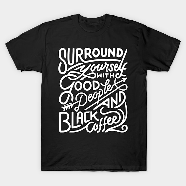 Surround yourself with good people and black coffee T-Shirt by WordFandom